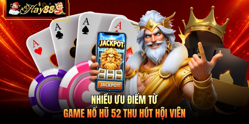 Nhiều ưu điểm từ game nổ hũ 52 thu hút hội viên
